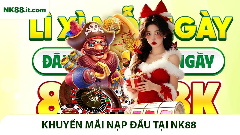 Khuyến Mãi Nạp Đầu Tại Nk88 Dành Cho Thành Viên Mới